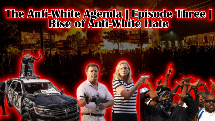 The Anti-White Agenda | Episode Three | The Rise of Anti-White Hate